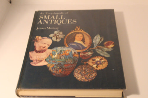 An Encyclopedia of Small Antiques By James Mackay